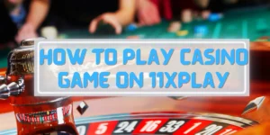 How to Play Casino Game on 11xplay