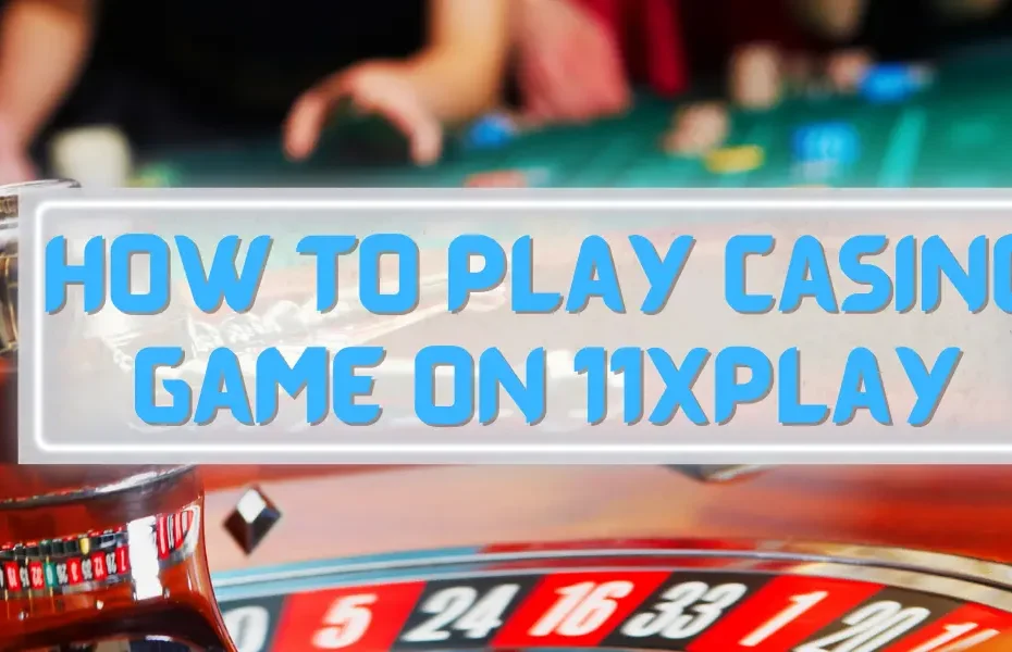 How to Play Casino Game on 11xplay