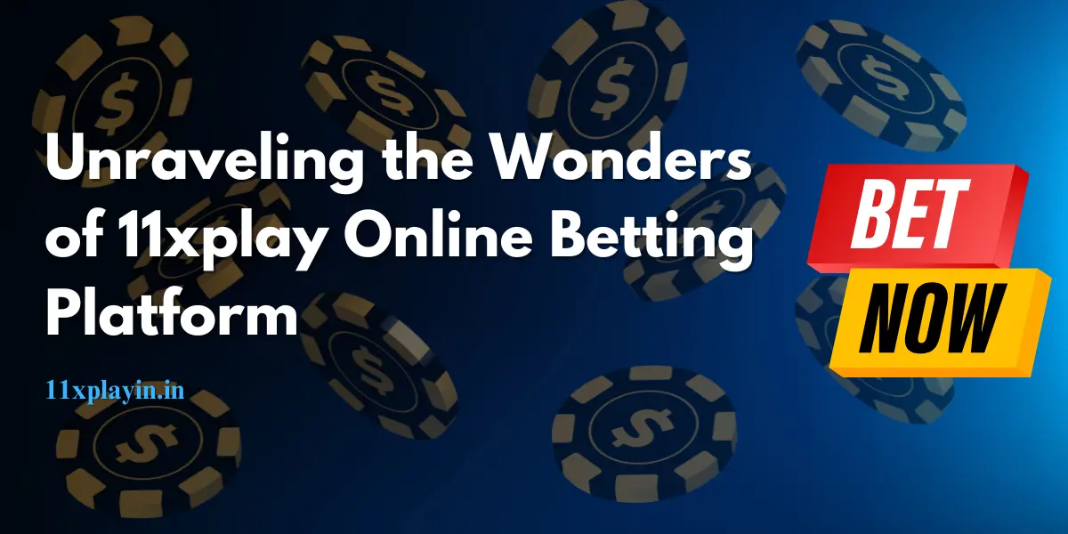 Unraveling the Wonders of 11xplay Online Betting Platform
