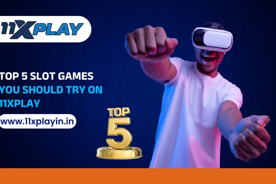 Top 5 Slot Games You Should Try on 11xPlay