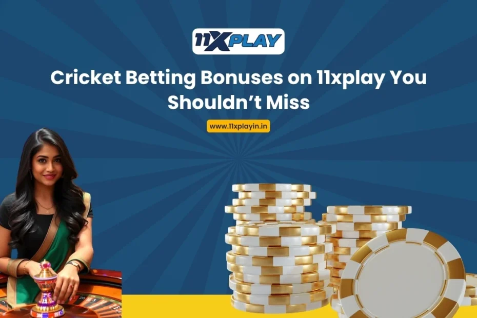 Cricket Betting Bonuses on 11xplay You Shouldn’t Miss