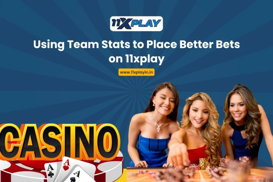 Using Team Stats to Place Better Bets on 11xplay