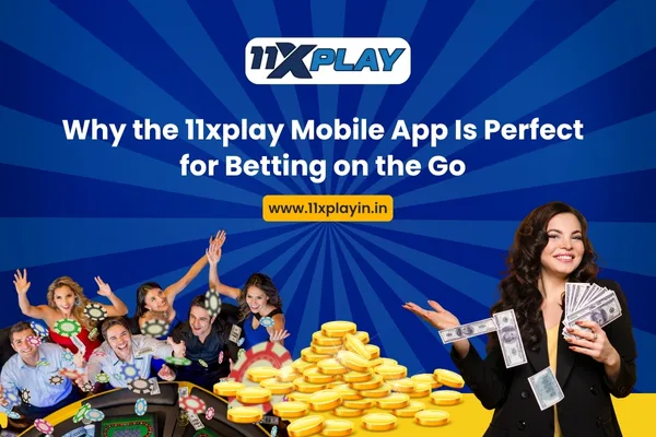 Why the 11xplay Mobile App Is Perfect for Betting on the Go